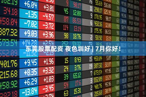 东莞股票配资 夜色圳好 | 7月你好！